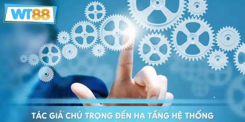 Tác giả chú trọng đến hạ tầng hệ thống